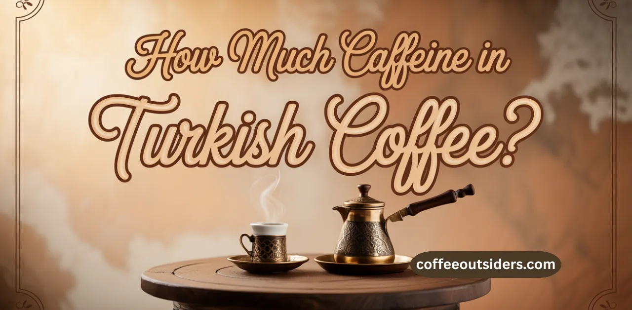 How Much Caffeine in Turkish Coffee